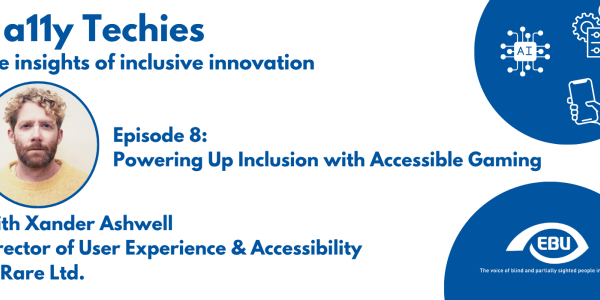 On top, there is the title "#a11y Techies, the insights of inclusive innovation". Next to it, there is a bubble with logos of an AI chip, a Settings button and a Smartphone in white. Below, there is a picture of Xander Ashwell and the title "Episode 8: Powering Up Inclusion with Accessible Gaming". Below the picture, there is the text "With Xander Ashwell, Director of User Experience & Accessibility at Rare Ltd.". Next to it, there is a blue bubble with the standard EBU logo and strapline in white within it