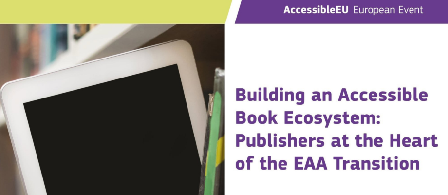 On the left, a person is putting a tablet on a bookshelf. On the right, there is a white layout with the title "Building an Accessible Book Ecosystem: Publishers at the Heart of the EAA Transition" in purple letters. 