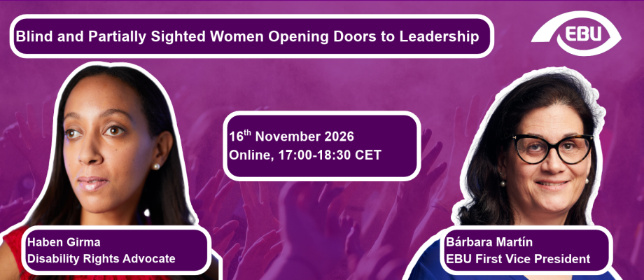 A purple background with some hands raised in the air. On top, there are the title “Opening doors to leadership” and subtitle “Empowering women with visual impairment” in white letters on purple boxes. Below them, there is a picture of Haben Girma on the left and another one of Barbare on the right. In the middle of the picture is a purple box with the text “16th November 2026, Online, 17:00-18:30".